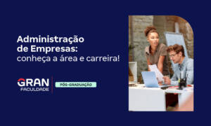 Administração de Empresas: conheça a área e carreira!