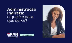 Administração Indireta: o que é e para que serve?