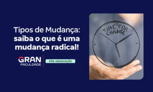 O que é mudança radical? Conheça esse tipo de mudança!
